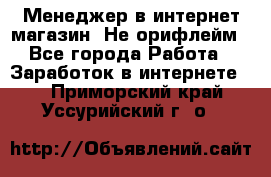 Менеджер в интернет-магазин. Не орифлейм - Все города Работа » Заработок в интернете   . Приморский край,Уссурийский г. о. 